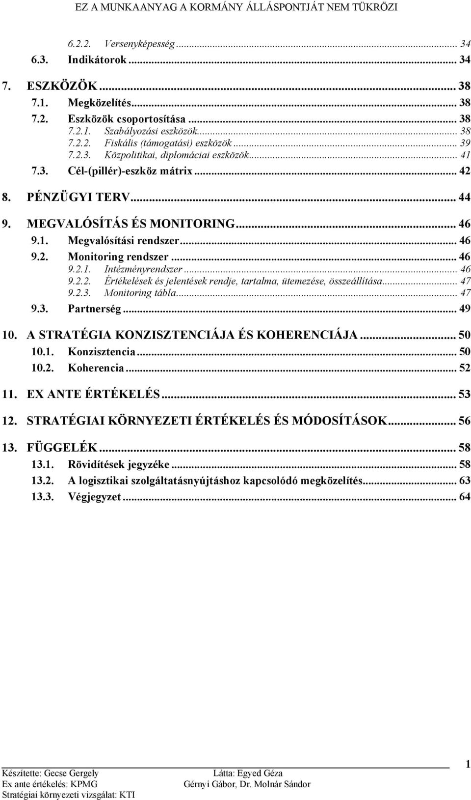 .. 46 9.2.1. Intézményrendszer... 46 9.2.2. Értékelések és jelentések rendje, tartalma, ütemezése, összeállítása... 47 9.2.3. Monitoring tábla... 47 9.3. Partnerség... 49 10.