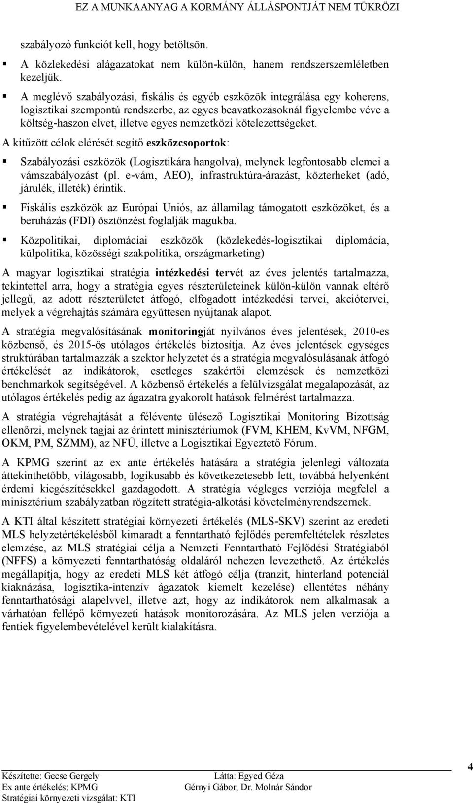 nemzetközi kötelezettségeket. A kitűzött célok elérését segítő eszközcsoportok: Szabályozási eszközök (Logisztikára hangolva), melynek legfontosabb elemei a vámszabályozást (pl.