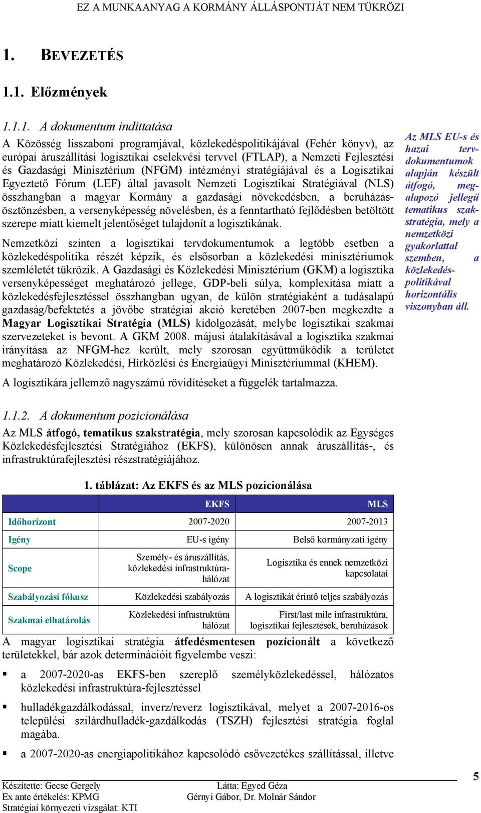 magyar Kormány a gazdasági növekedésben, a beruházásösztönzésben, a versenyképesség növelésben, és a fenntartható fejlődésben betöltött szerepe miatt kiemelt jelentőséget tulajdonít a logisztikának.