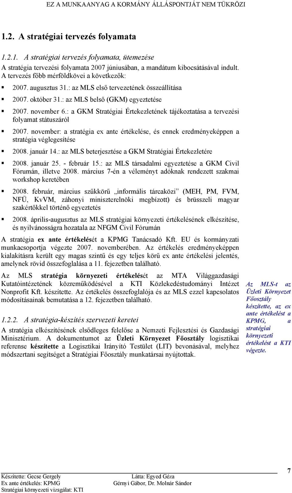 : a GKM Stratégiai Értekezletének tájékoztatása a tervezési folyamat státuszáról 2007. november: a stratégia ex ante értékelése, és ennek eredményeképpen a stratégia véglegesítése 2008. január 14.