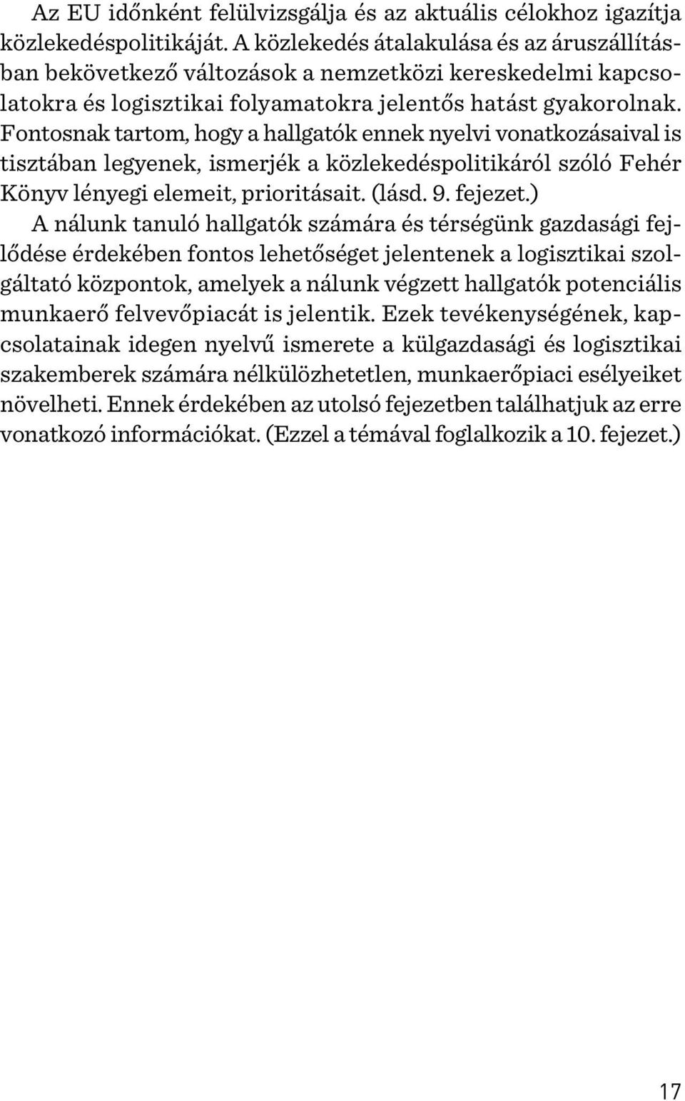 Fontosnak tartom, hogy a hallgatók ennek nyelvi vonatkozásaival is tisztában legyenek, ismerjék a közlekedéspolitikáról szóló Fehér Könyv lényegi elemeit, prioritásait. (lásd. 9. fejezet.