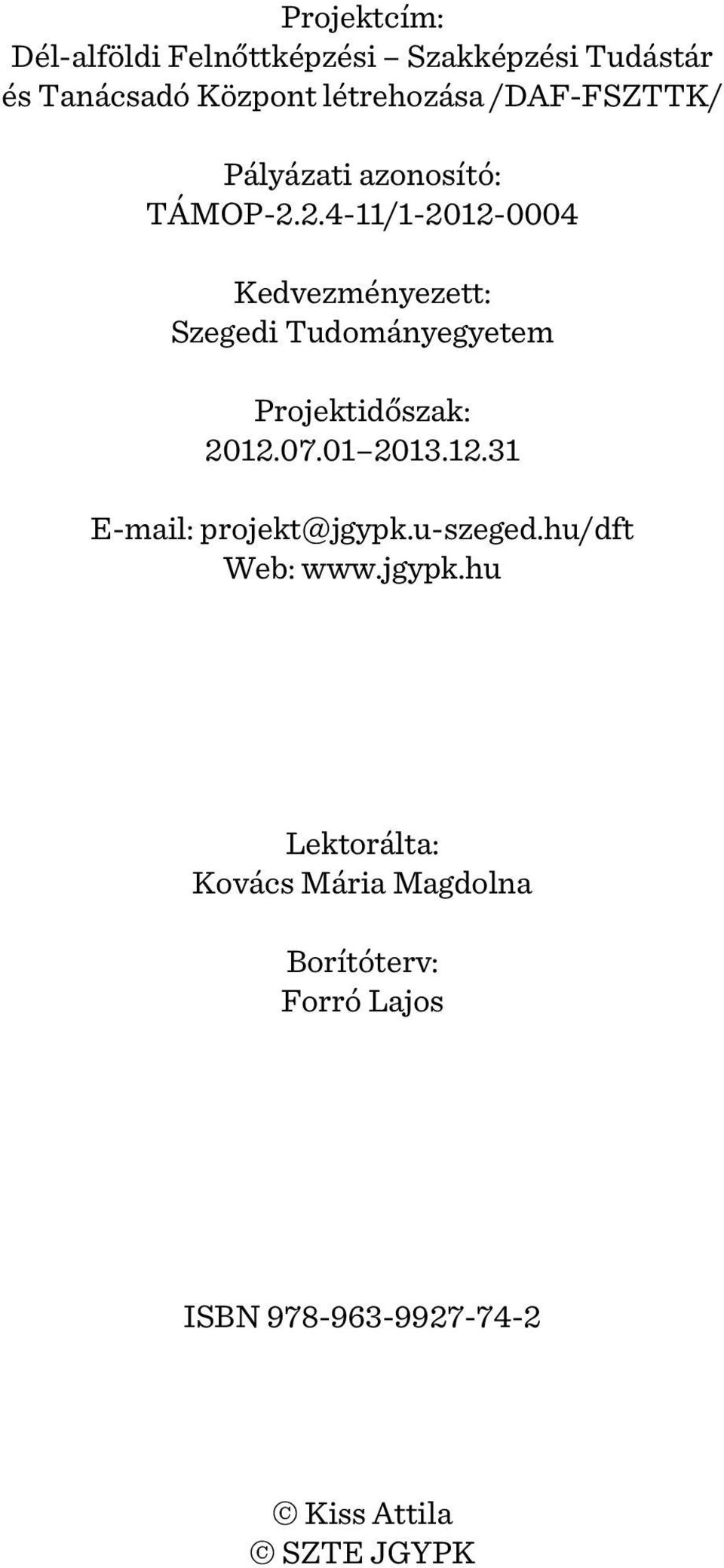 2.4-11/1-2012-0004 Kedvezményezett: Szegedi Tudományegyetem Projektidõszak: 2012.07.01 2013.12.31 E-mail: projekt@jgypk.