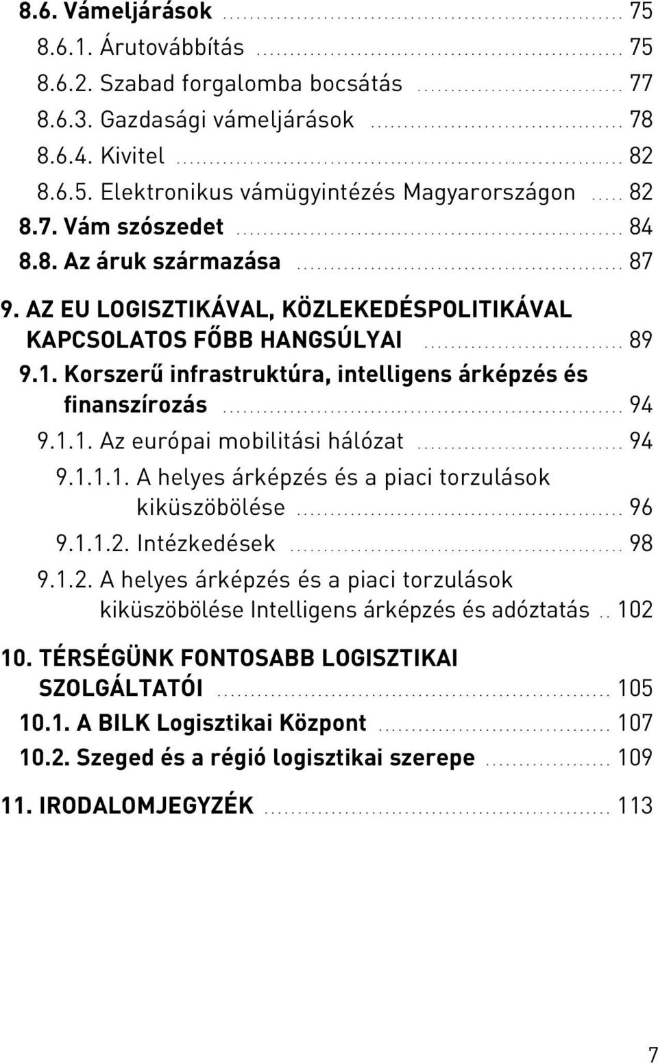 Elektronikus vámügyintézés Magyarországon..... 82 8.7. Vám szószedet.......................................................... 84 8.8. Az áruk származása................................................. 87 9.