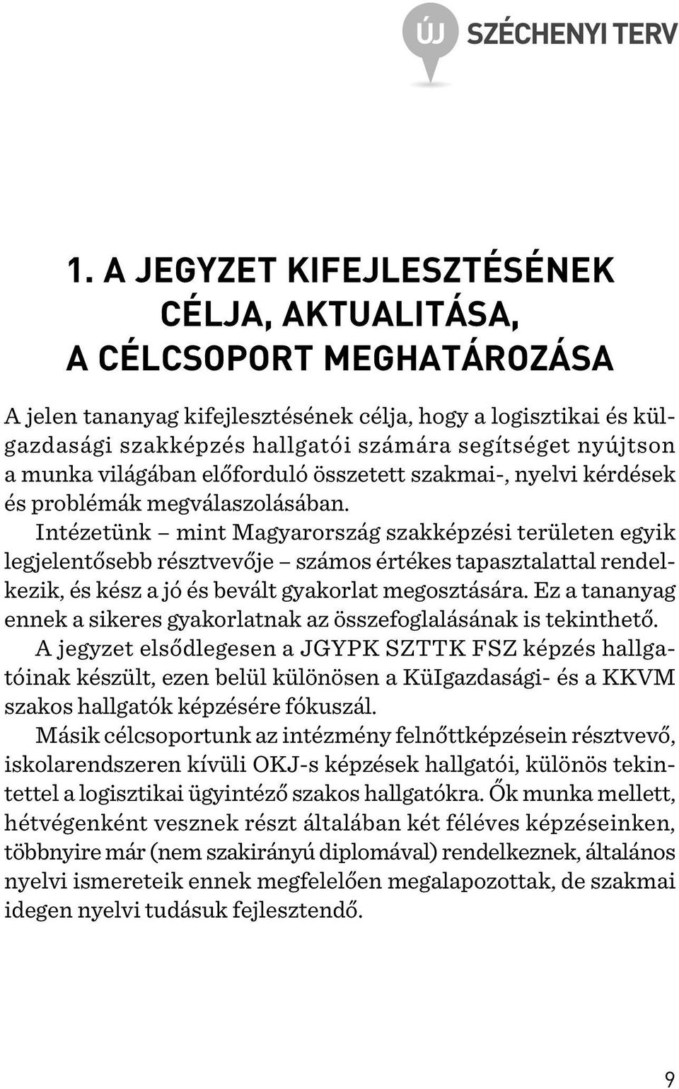 Intézetünk mint Magyarország szakképzési területen egyik legjelentõsebb résztvevõje számos értékes tapasztalattal rendelkezik, és kész a jó és bevált gyakorlat megosztására.