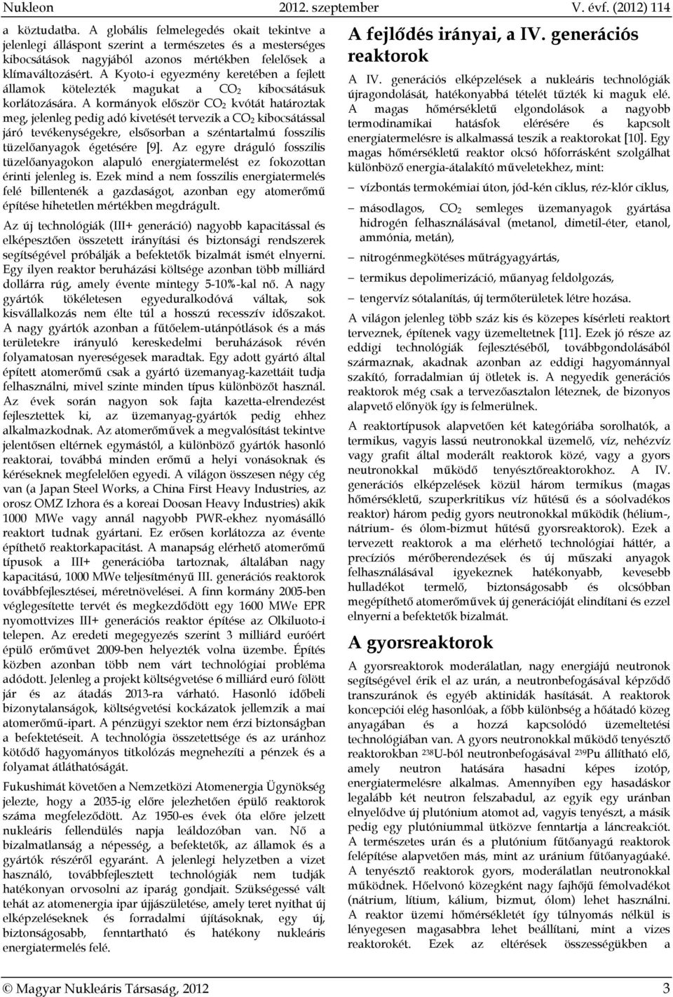 A kormányok először CO 2 kvótát határoztak meg, jelenleg pedig adó kivetését tervezik a CO 2 kibocsátással járó tevékenységekre, elsősorban a széntartalmú fosszilis tüzelőanyagok égetésére [9].