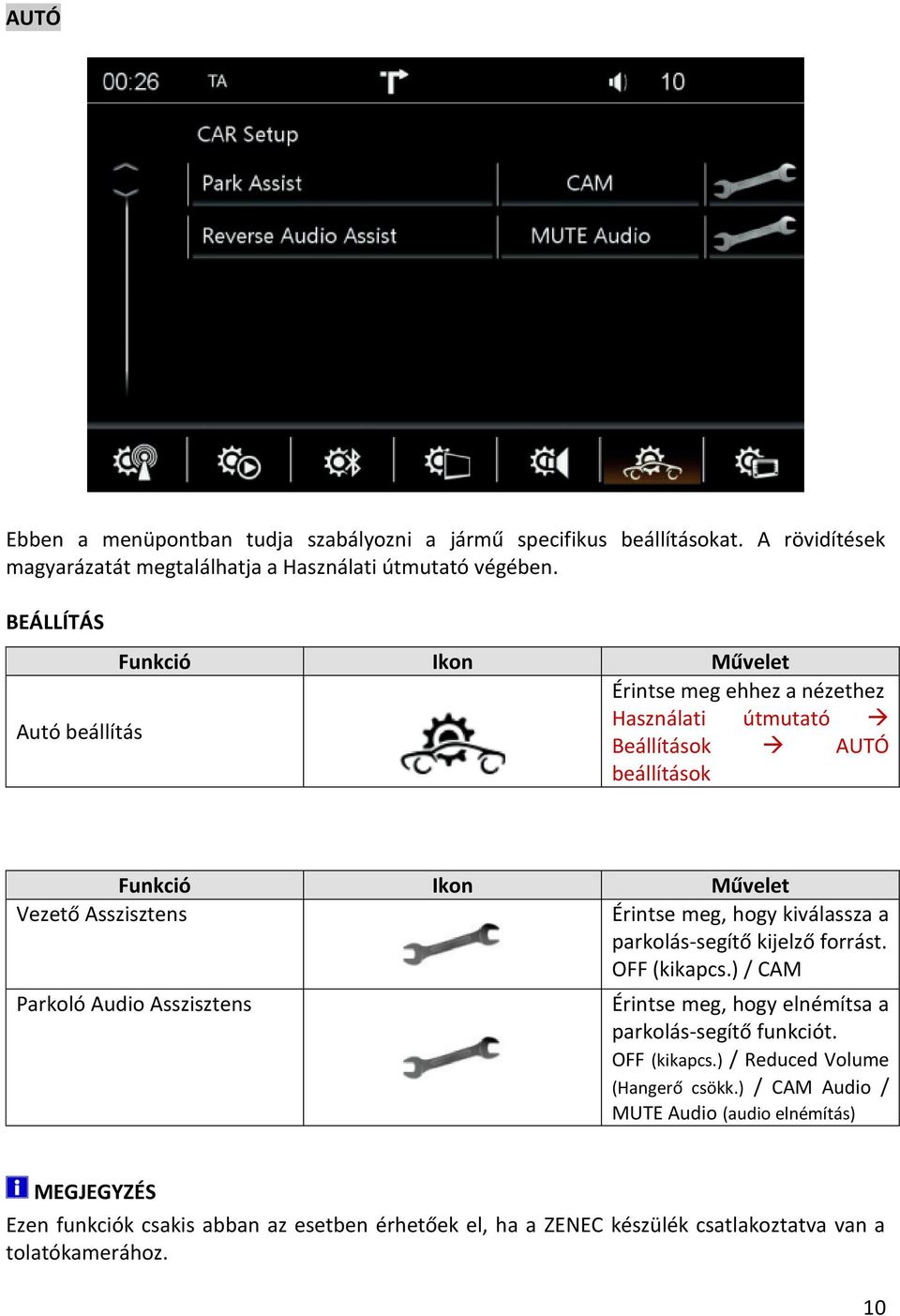 meg, hogy kiválassza a parkolás-segítő kijelző forrást. OFF (kikapcs.) / CAM Parkoló Audio Asszisztens Érintse meg, hogy elnémítsa a parkolás-segítő funkciót. OFF (kikapcs.) / Reduced Volume (Hangerő csökk.