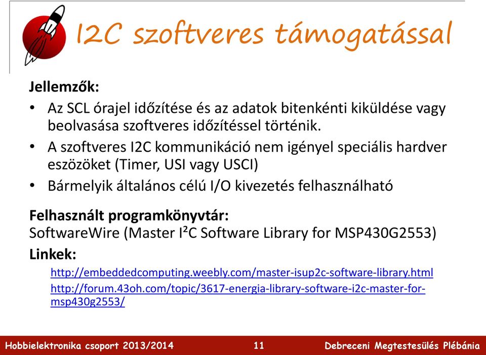 A szoftveres I2C kommunikáció nem igényel speciális hardver eszözöket (Timer, USI vagy USCI) Bármelyik általános célú I/O kivezetés