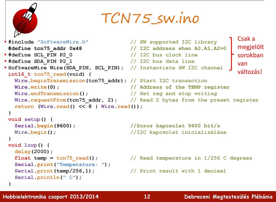 Wire(SDA_PIN, SCL_PIN); // Instantiate SW I2C channel int16_t tcn75_read(void) { Wire.beginTransmission(tcn75_addr); // Start I2C transaction Wire.write(0); // Address of the TEMP register Wire.