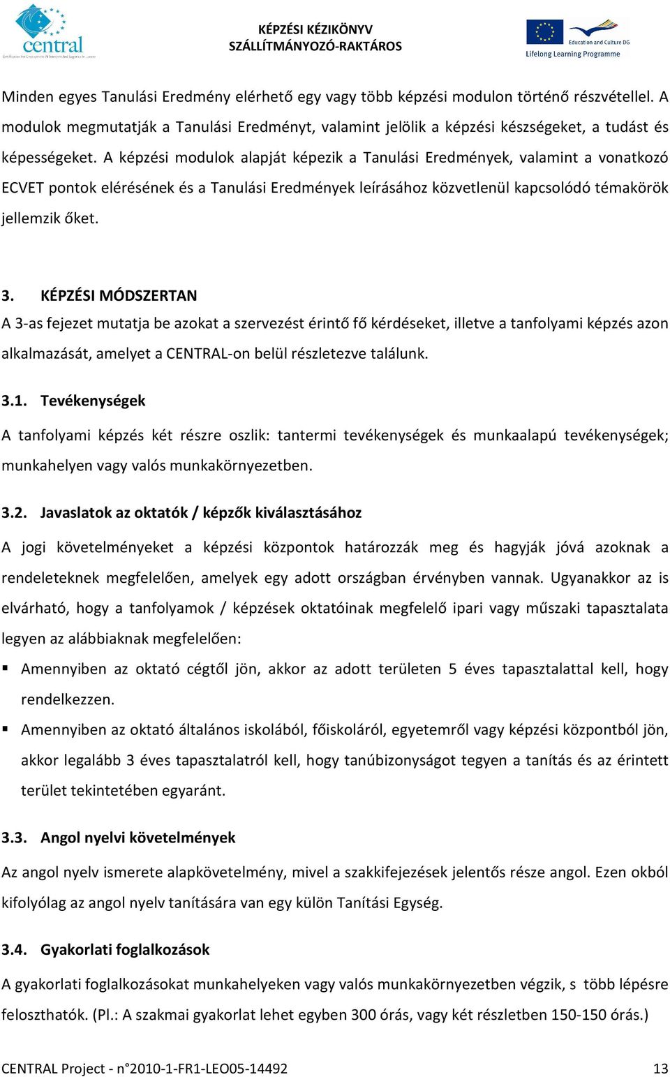 A képzési modulok alapját képezik a Tanulási Eredmények, valamint a vonatkozó ECVET pontok elérésének és a Tanulási Eredmények leírásához közvetlenül kapcsolódó témakörök jellemzik őket. 3.