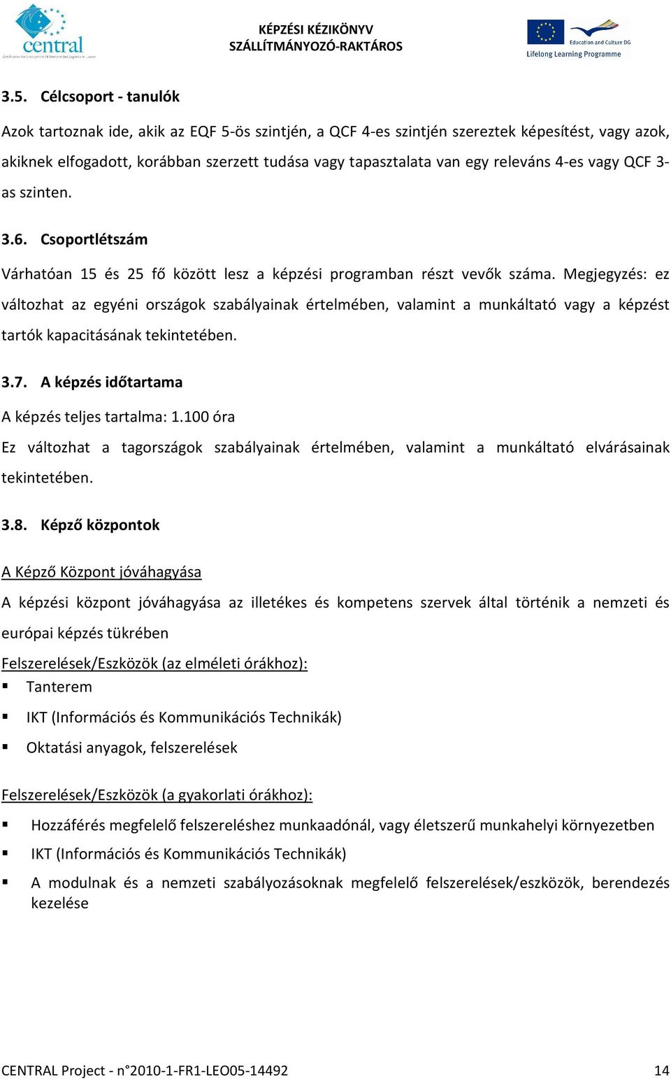 Megjegyzés: ez változhat az egyéni országok szabályainak értelmében, valamint a munkáltató vagy a képzést tartók kapacitásának tekintetében. 3.7. A képzés időtartama A képzés teljes tartalma: 1.