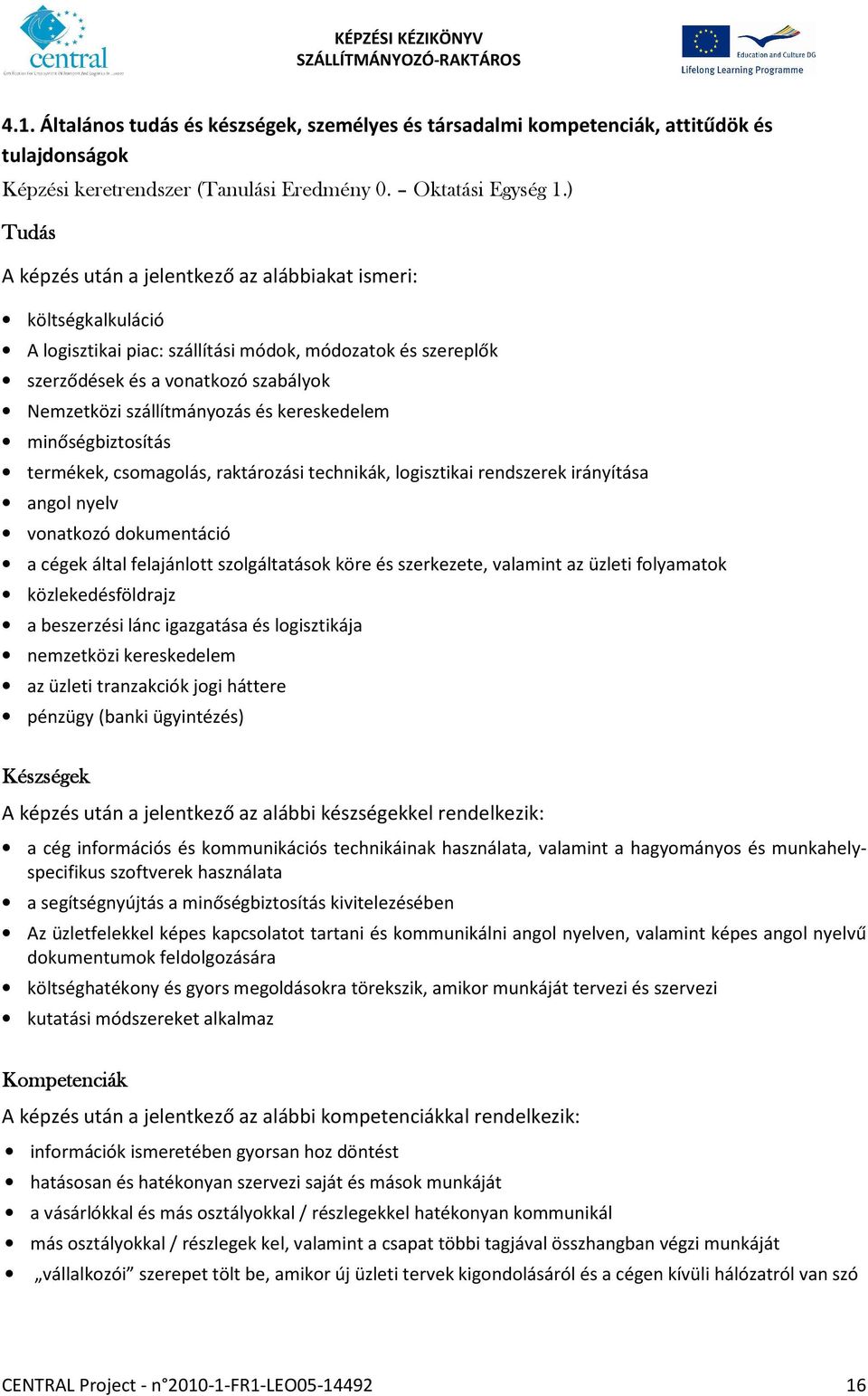 és kereskedelem minőségbiztosítás termékek, csomagolás, raktározási technikák, logisztikai rendszerek irányítása angol nyelv vonatkozó dokumentáció a cégek által felajánlott szolgáltatások köre és