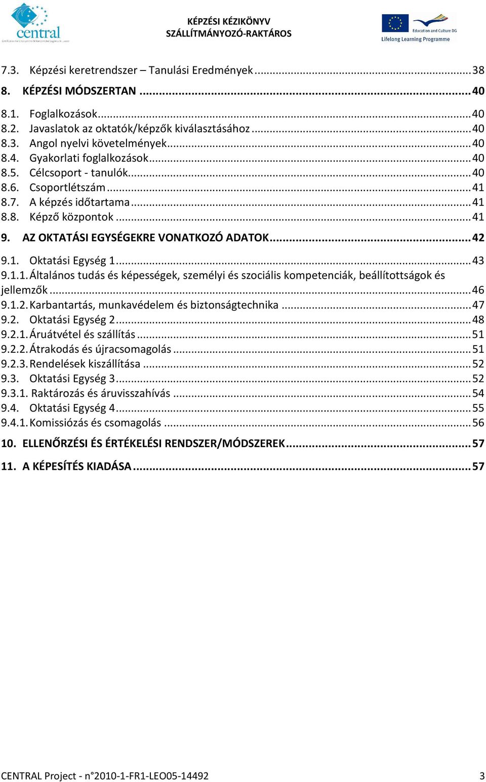 1.1. Általános tudás és képességek, személyi és szociális kompetenciák, beállítottságok és jellemzők... 46 9.1.2. Karbantartás, munkavédelem és biztonságtechnika... 47 9.2. Oktatási Egység 2... 48 9.