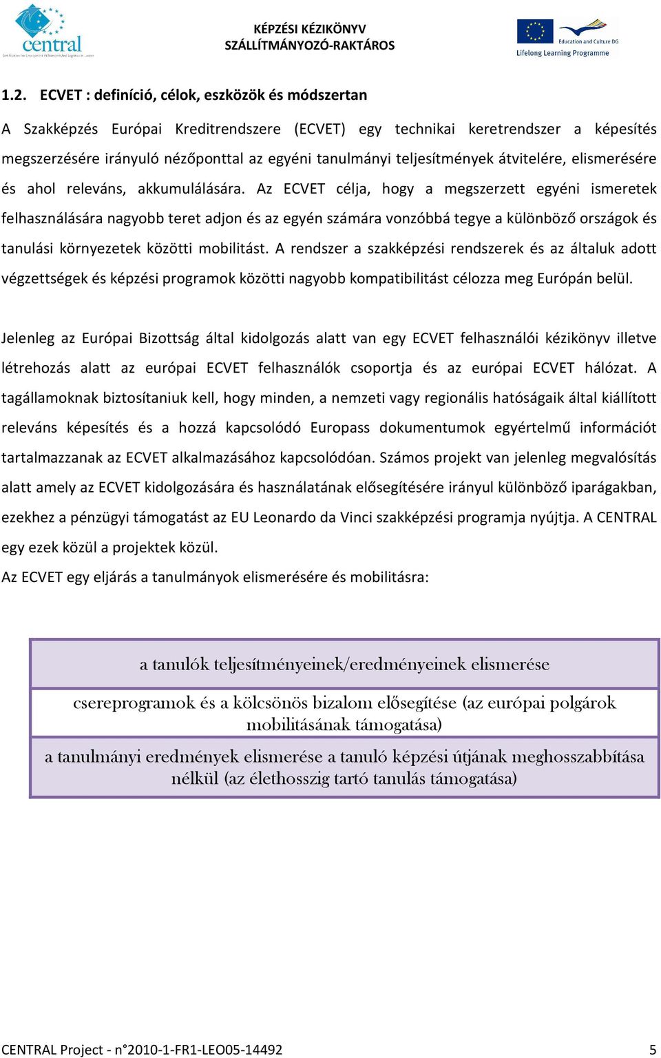 Az ECVET célja, hogy a megszerzett egyéni ismeretek felhasználására nagyobb teret adjon és az egyén számára vonzóbbá tegye a különböző országok és tanulási környezetek közötti mobilitást.