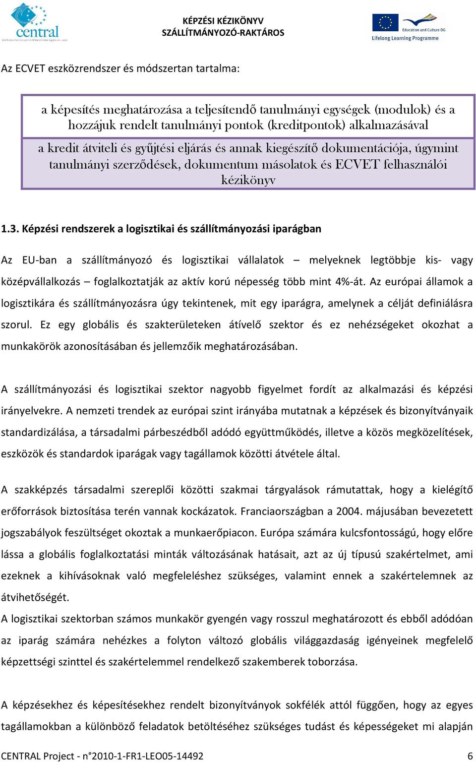 Képzési rendszerek a logisztikai és szállítmányozási iparágban Az EU-ban a szállítmányozó és logisztikai vállalatok melyeknek legtöbbje kis- vagy középvállalkozás foglalkoztatják az aktív korú