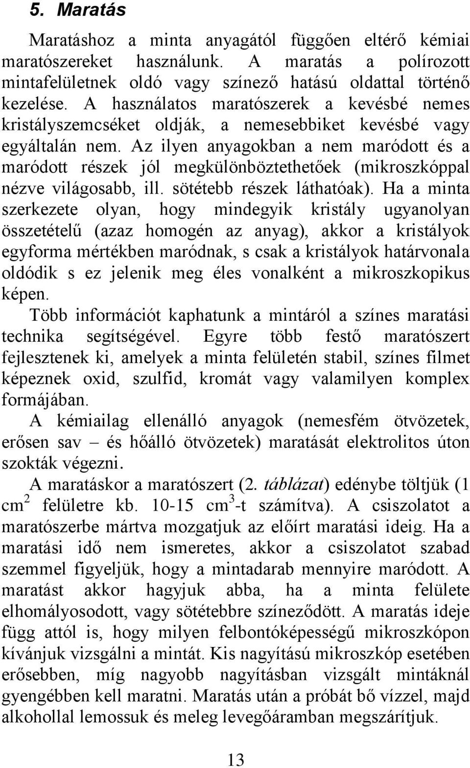 Az ilyen anyagokban a nem maródott és a maródott részek jól megkülönböztethetőek (mikroszkóppal nézve világosabb, ill. sötétebb részek láthatóak).