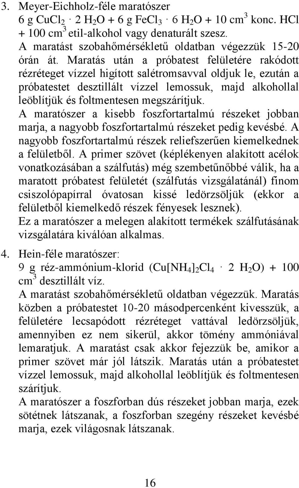 Maratás után a próbatest felületére rakódott rézréteget vízzel higított salétromsavval oldjuk le, ezután a próbatestet desztillált vízzel lemossuk, majd alkohollal leöblítjük és foltmentesen