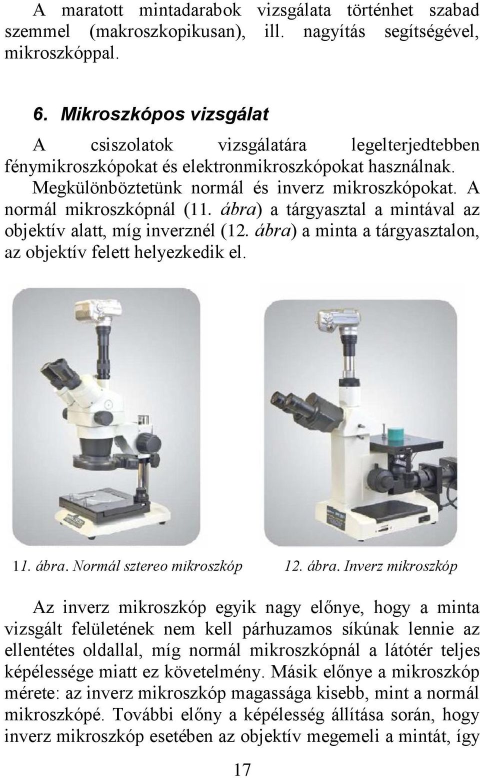 A normál mikroszkópnál (11. ábra) a tárgyasztal a mintával az objektív alatt, míg inverznél (12. ábra) a minta a tárgyasztalon, az objektív felett helyezkedik el. 11. ábra. Normál sztereo mikroszkóp 12.