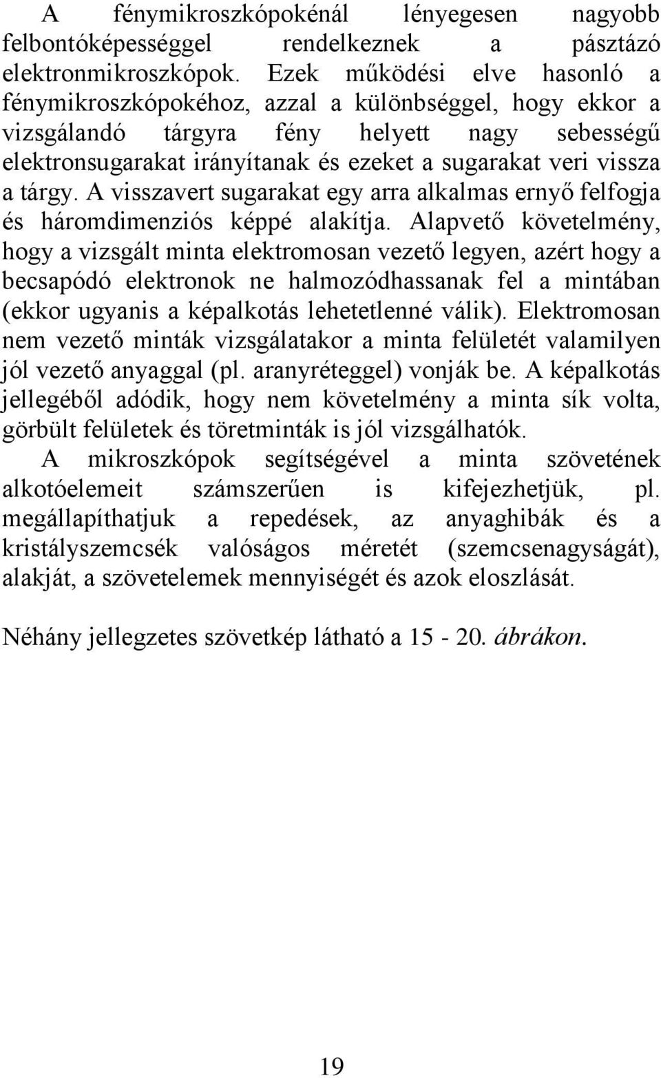 tárgy. A visszavert sugarakat egy arra alkalmas ernyő felfogja és háromdimenziós képpé alakítja.