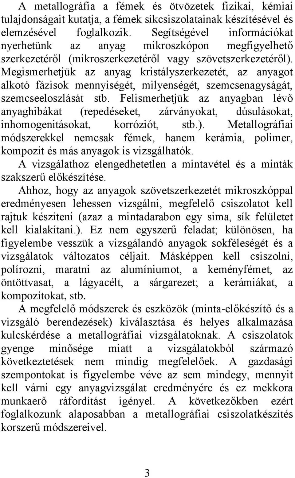 Megismerhetjük az anyag kristályszerkezetét, az anyagot alkotó fázisok mennyiségét, milyenségét, szemcsenagyságát, szemcseeloszlását stb.