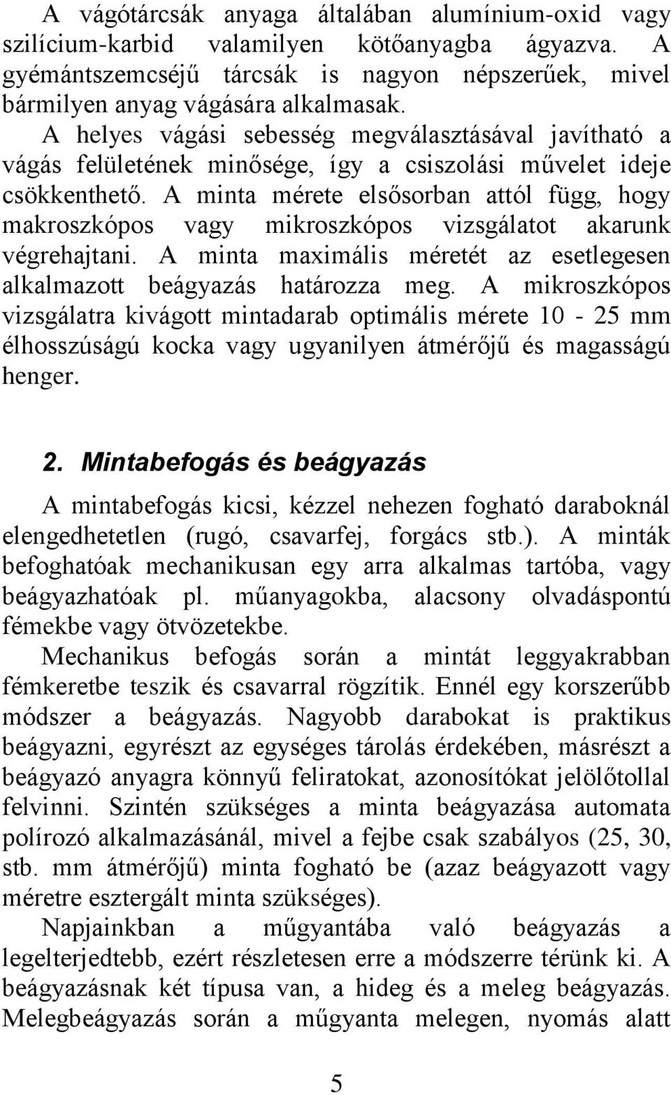 A minta mérete elsősorban attól függ, hogy makroszkópos vagy mikroszkópos vizsgálatot akarunk végrehajtani. A minta maximális méretét az esetlegesen alkalmazott beágyazás határozza meg.