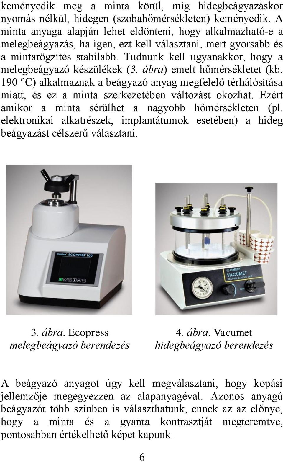 Tudnunk kell ugyanakkor, hogy a melegbeágyazó készülékek (3. ábra) emelt hőmérsékletet (kb.