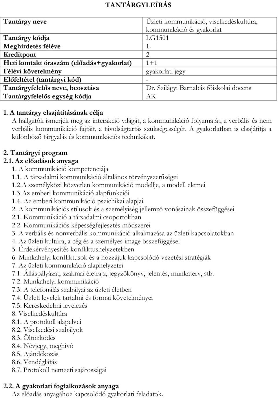 Szilágyi Barnabás főiskolai docens Tantárgyfelelős egység kódja AK A hallgatók ismerjék meg az interakció világát, a kommunikáció folyamatát, a verbális és nem verbális kommunikáció fajtáit, a