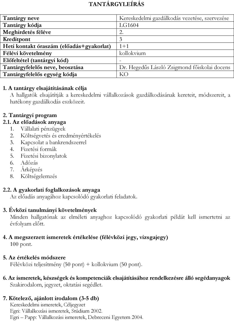 2.1. Az előadások anyaga 1. Vállalati pénzügyek 2. Költségvetés és eredményértékelés 3. Kapcsolat a bankrendszerrel 4. Fizetési formák 5. Fizetési bizonylatok 6. Adózás 7. Árképzés 8.