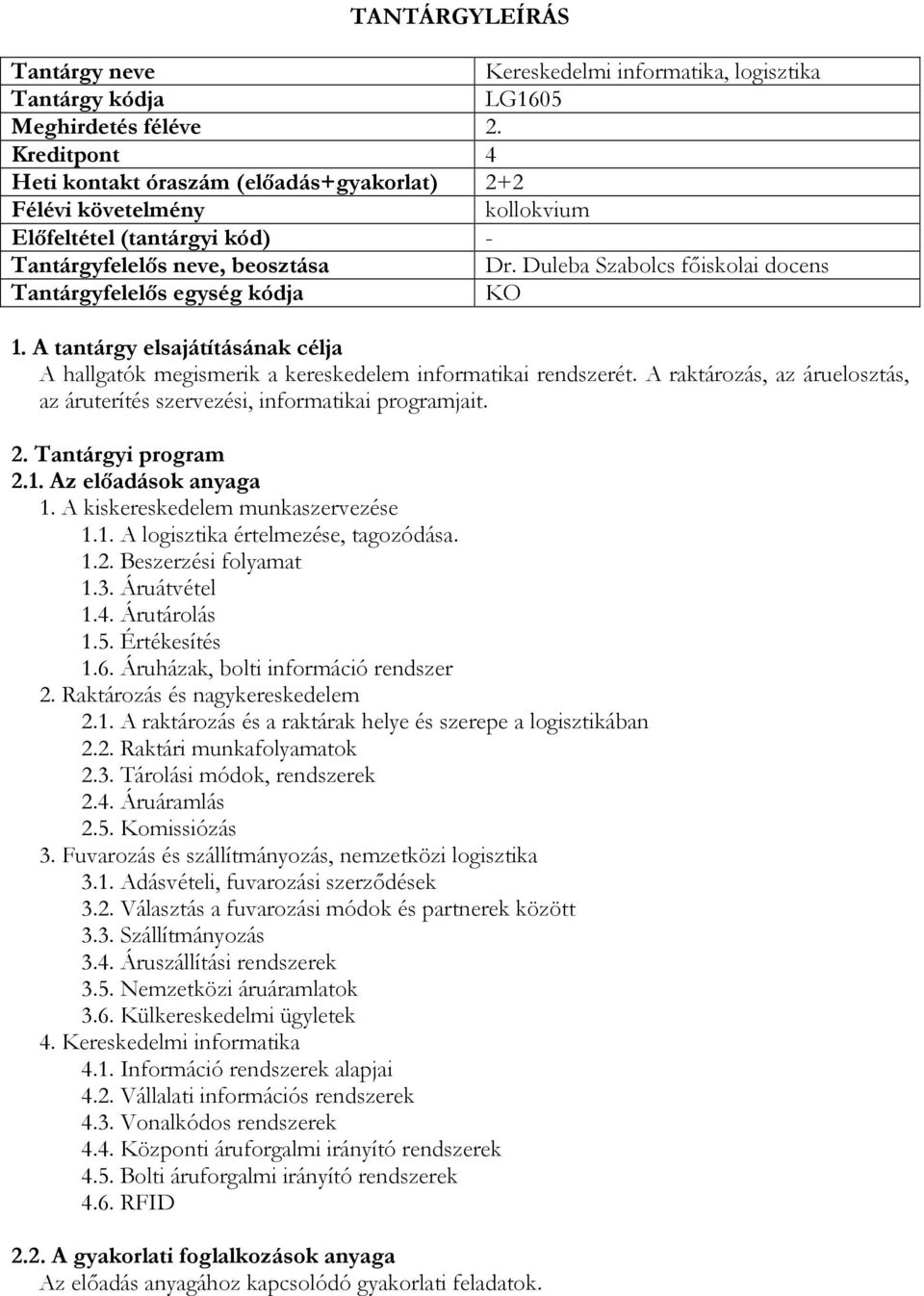 A raktározás, az áruelosztás, az áruterítés szervezési, informatikai programjait. 2.1. Az előadások anyaga 1. A kiskereskedelem munkaszervezése 1.1. A logisztika értelmezése, tagozódása. 1.2. Beszerzési folyamat 1.