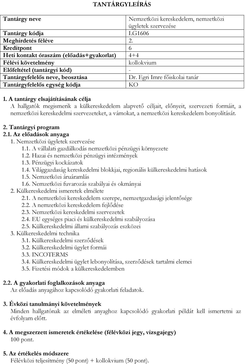 a nemzetközi kereskedelem bonyolítását. 2.1. Az előadások anyaga 1. Nemzetközi ügyletek szervezése 1.1. A vállalati gazdálkodás nemzetközi pénzügyi környezete 1.2. Hazai és nemzetközi pénzügyi intézmények 1.