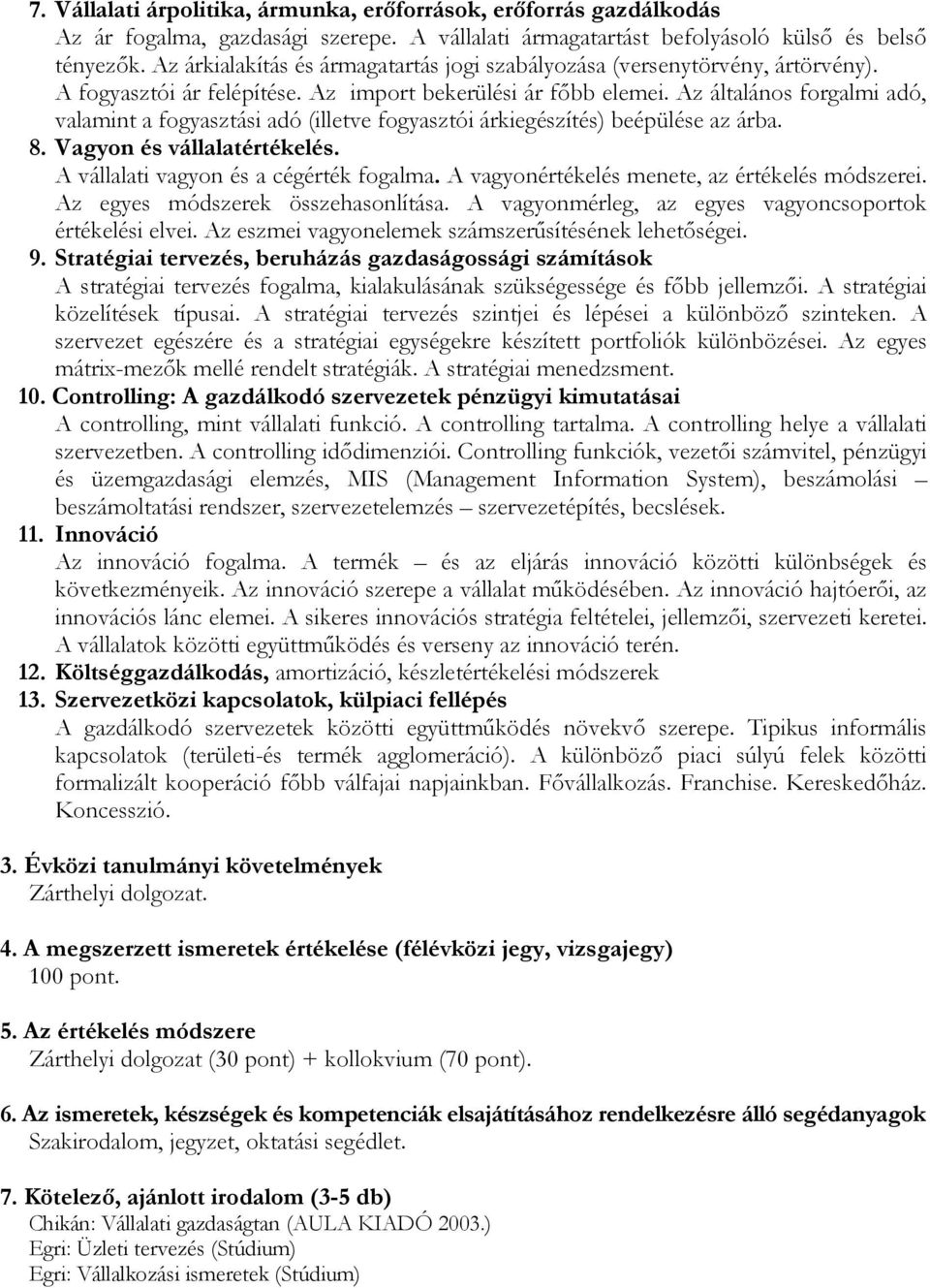 Az általános forgalmi adó, valamint a fogyasztási adó (illetve fogyasztói árkiegészítés) beépülése az árba. 8. Vagyon és vállalatértékelés. A vállalati vagyon és a cégérték fogalma.