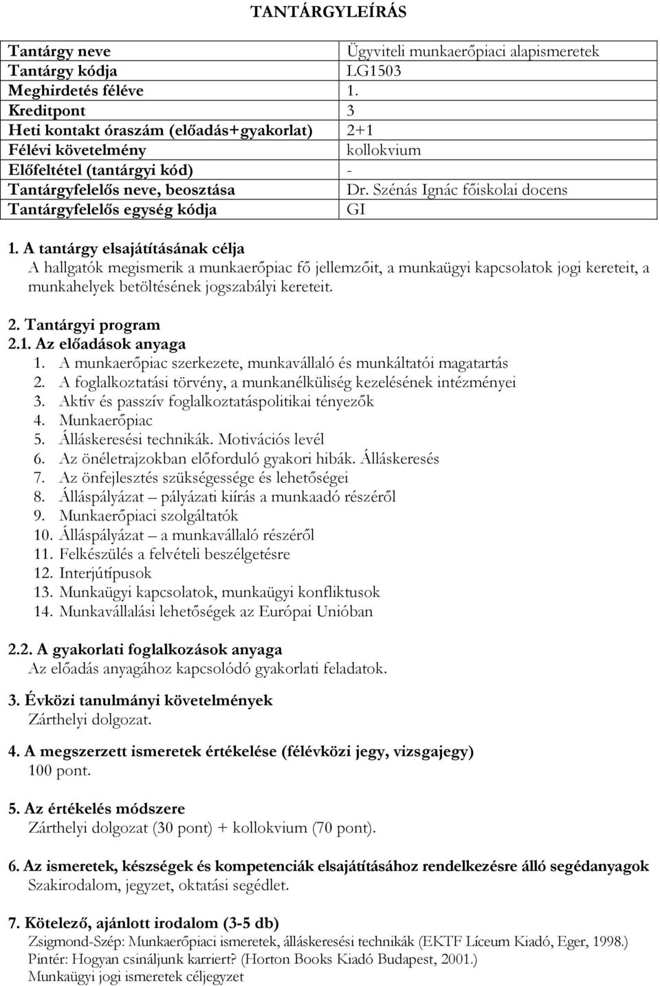 kereteit. 2.1. Az előadások anyaga 1. A munkaerőpiac szerkezete, munkavállaló és munkáltatói magatartás 2. A foglalkoztatási törvény, a munkanélküliség kezelésének intézményei 3.