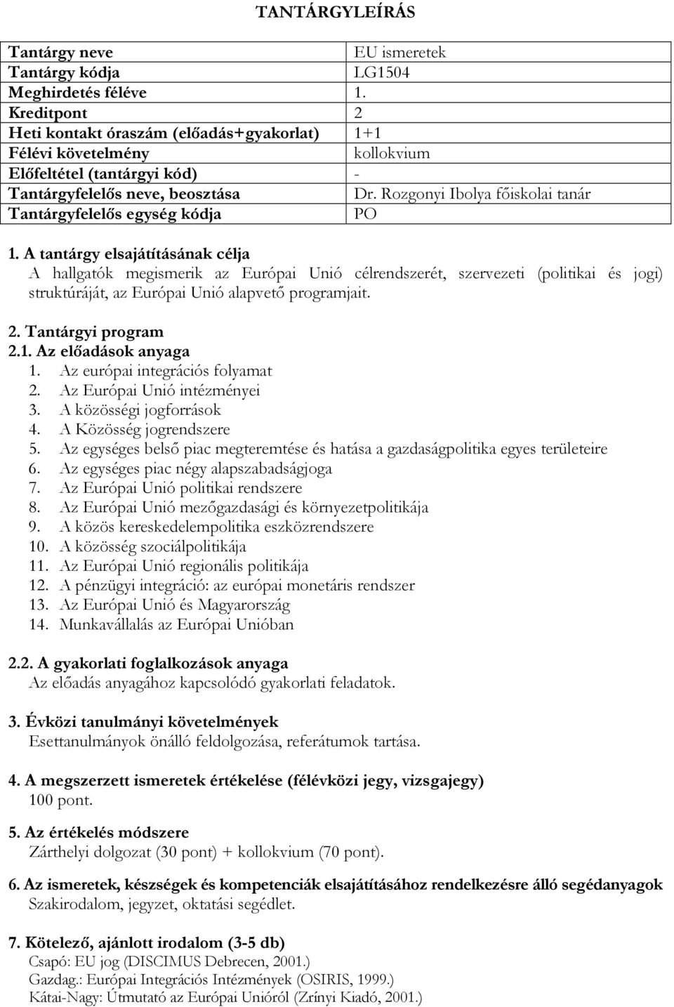 2.1. Az előadások anyaga 1. Az európai integrációs folyamat 2. Az Európai Unió intézményei 3. A közösségi jogforrások 4. A Közösség jogrendszere 5.