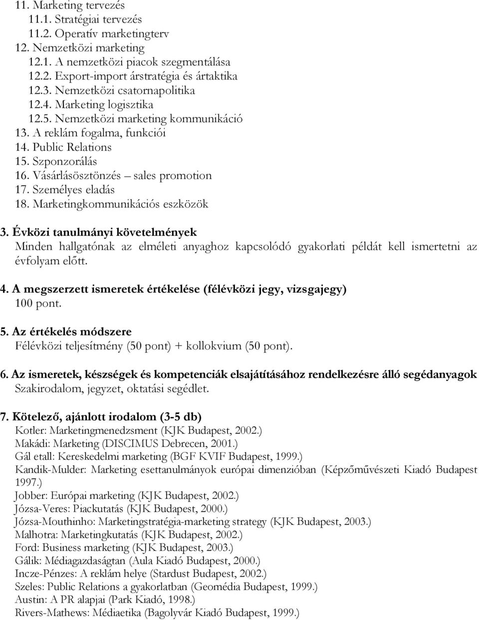 Vásárlásösztönzés sales promotion 17. Személyes eladás 18. Marketingkommunikációs eszközök Minden hallgatónak az elméleti anyaghoz kapcsolódó gyakorlati példát kell ismertetni az évfolyam előtt.