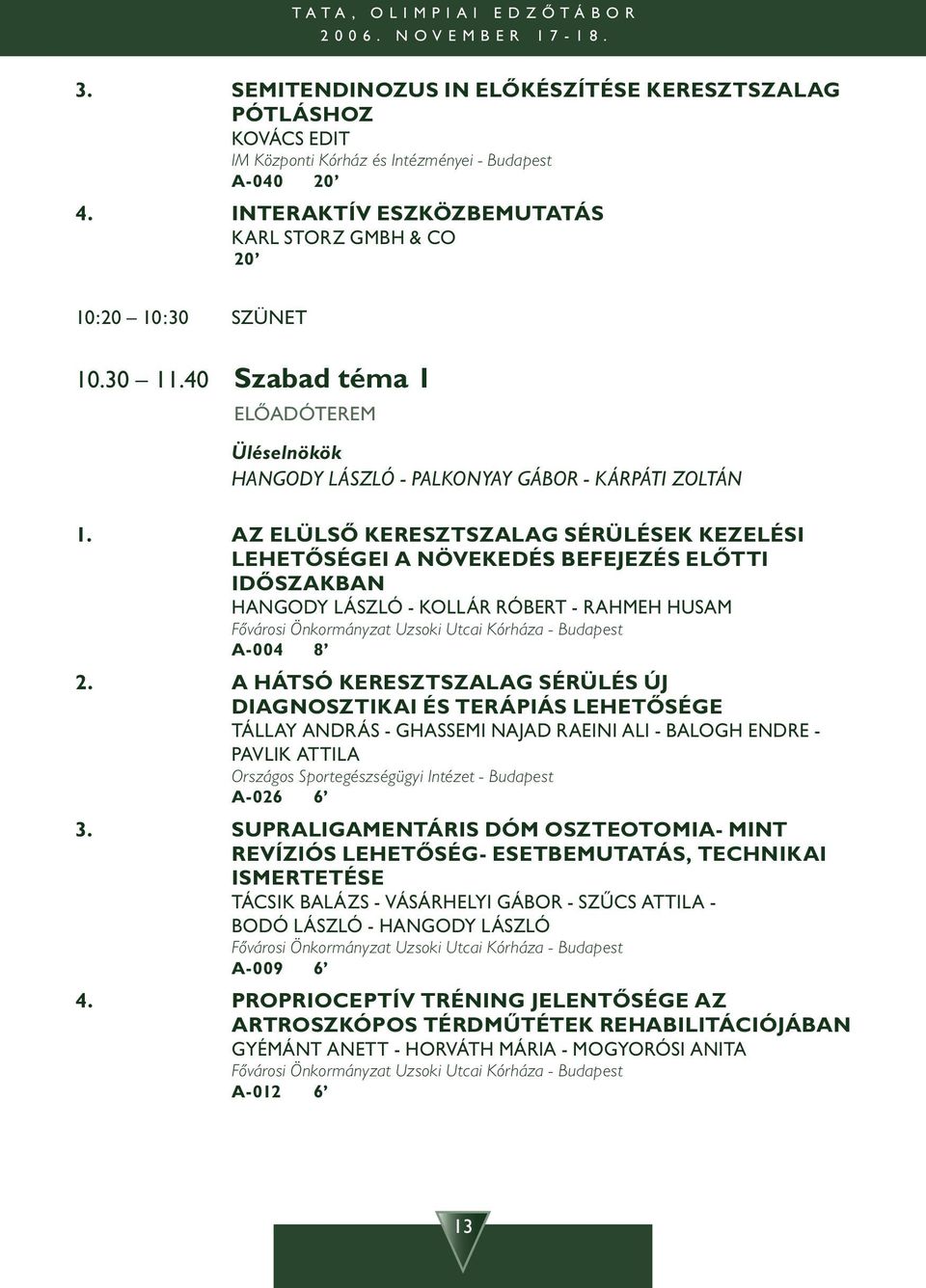 30 11.40 Szabad téma 1 ELÔADÓTEREM Üléselnökök HANGODY LÁSZLÓ - PALKONYAY GÁBOR - KÁRPÁTI ZOLTÁN 1.