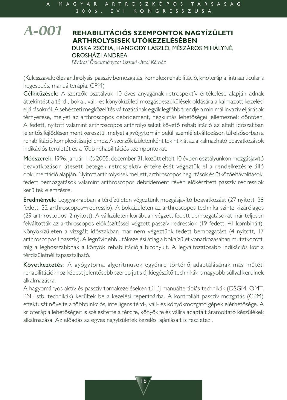 Utcai Kórház (Kulcsszavak: éles arthrolysis, passzív bemozgatás, komplex rehabilitáció, krioterápia, intraarticularis hegesedés, manuálterápia, CPM) Célkitûzések: A szerzôk osztályuk 10 éves