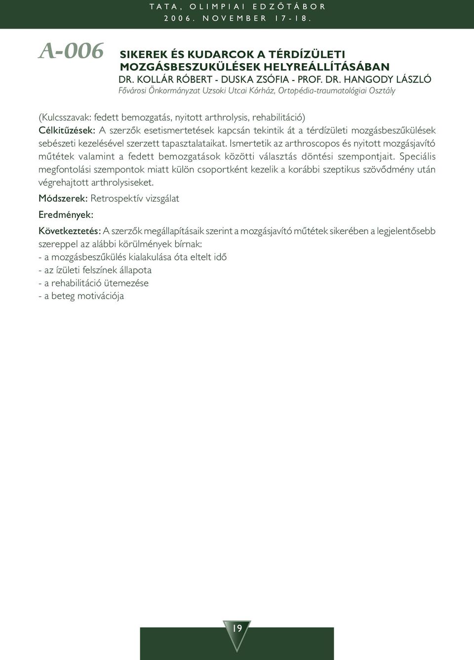 HANGODY LÁSZLÓ Fôvárosi Önkormányzat Uzsoki Utcai Kórház, Ortopédia-traumatológiai Osztály (Kulcsszavak: fedett bemozgatás, nyitott arthrolysis, rehabilitáció) Célkitûzések: A szerzôk