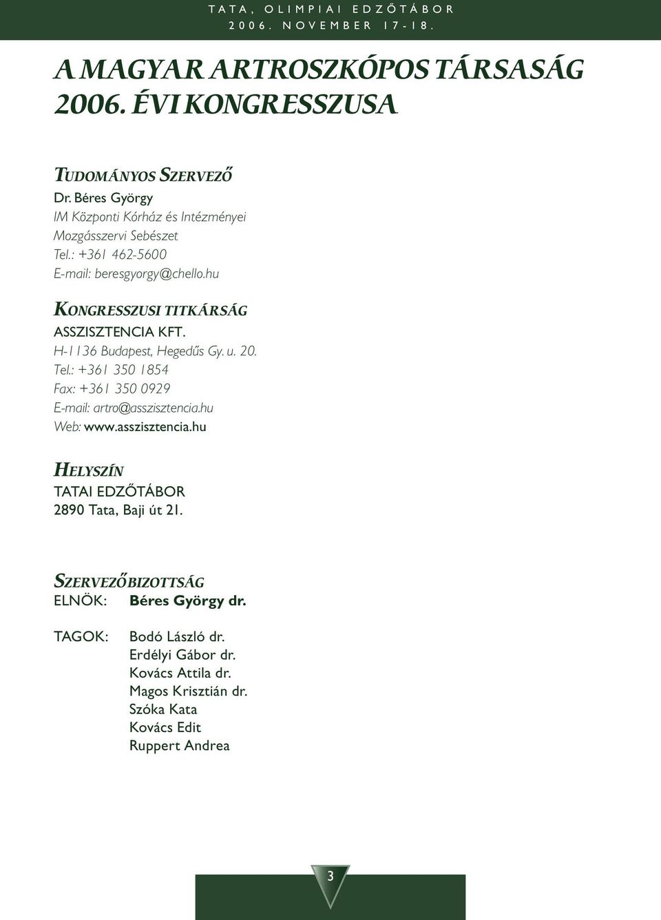 H-1136 Budapest, Hegedûs Gy. u. 20. Tel.: +361 350 1854 Fax: +361 350 0929 E-mail: artro@asszisztencia.hu Web: www.asszisztencia.hu HELYSZÍN TATAI EDZÔTÁBOR 2890 Tata, Baji út 21.