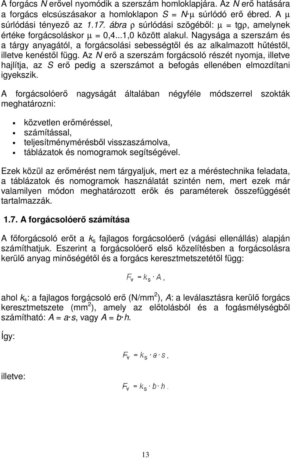 Nagysága a szerszám és a tárgy anyagától, a forgácsolási sebességtől és az alkalmazott hűtéstől, illetve kenéstől függ.