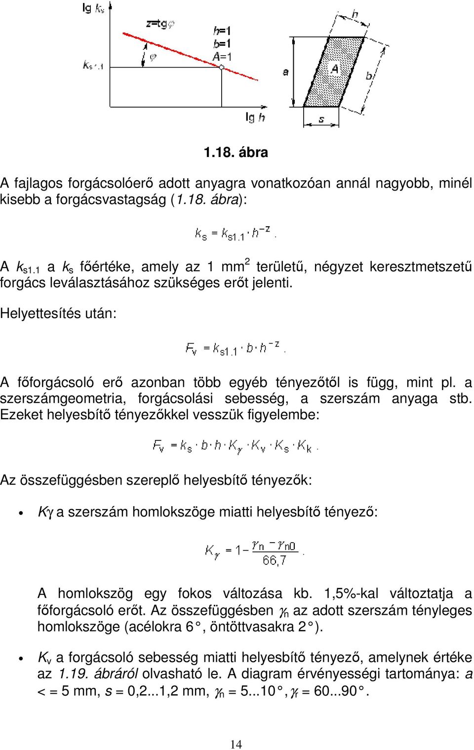 Helyettesítés után: A főforgácsoló erő azonban több egyéb tényezőtől is függ, mint pl. a szerszámgeometria, forgácsolási sebesség, a szerszám anyaga stb.