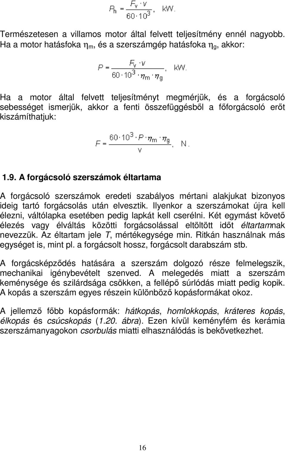 erőt kiszámíthatjuk: 1.9. A forgácsoló szerszámok éltartama A forgácsoló szerszámok eredeti szabályos mértani alakjukat bizonyos ideig tartó forgácsolás után elvesztik.