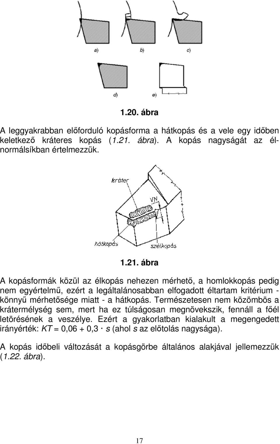 mérhetősége miatt - a hátkopás. Természetesen nem közömbös a krátermélység sem, mert ha ez túlságosan megnövekszik, fennáll a főél letörésének a veszélye.