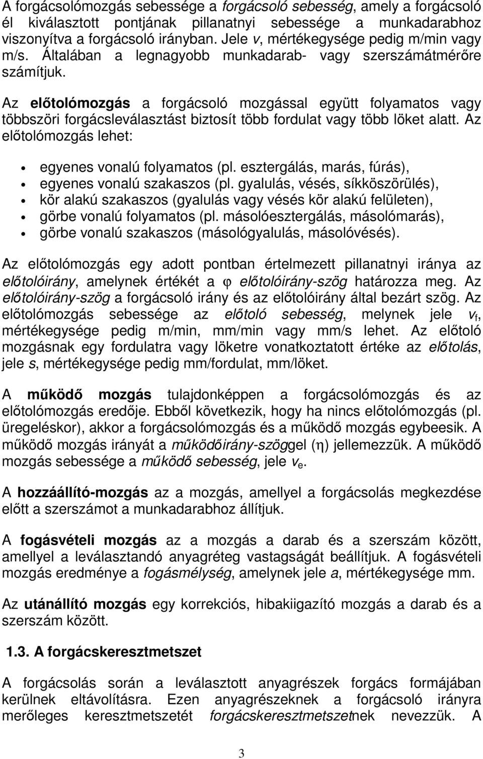 Az előtolómozgás a forgácsoló mozgással együtt folyamatos vagy többszöri forgácsleválasztást biztosít több fordulat vagy több löket alatt. Az előtolómozgás lehet: egyenes vonalú folyamatos (pl.