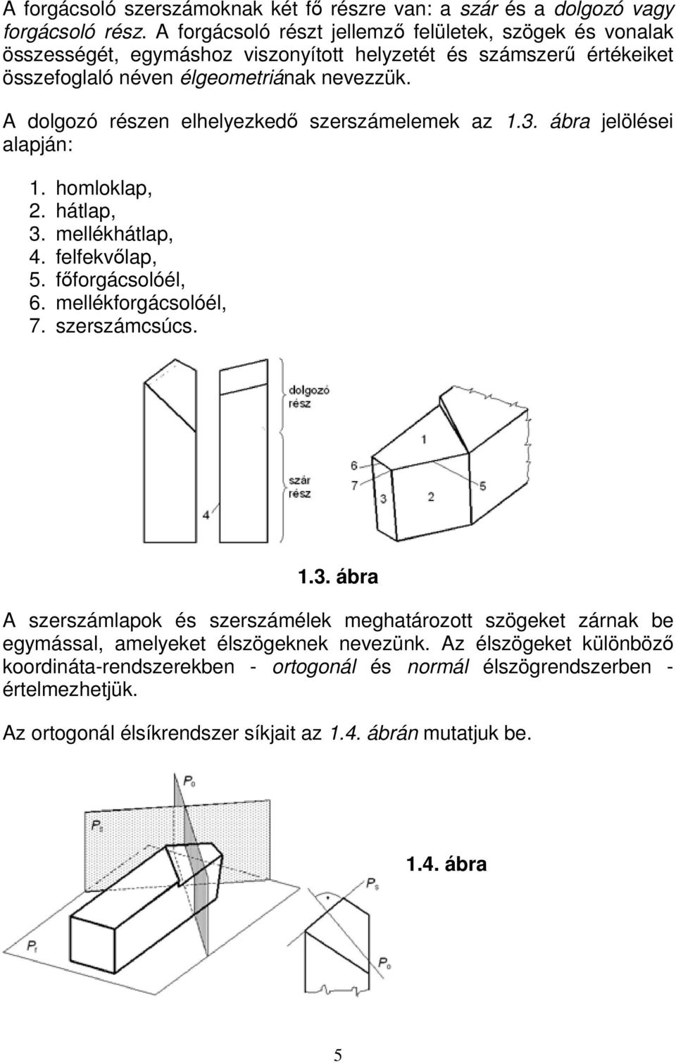 A dolgozó részen elhelyezkedő szerszámelemek az 1.3. ábra jelölései alapján: 1. homloklap, 2. hátlap, 3. mellékhátlap, 4. felfekvőlap, 5. főforgácsolóél, 6. mellékforgácsolóél, 7.