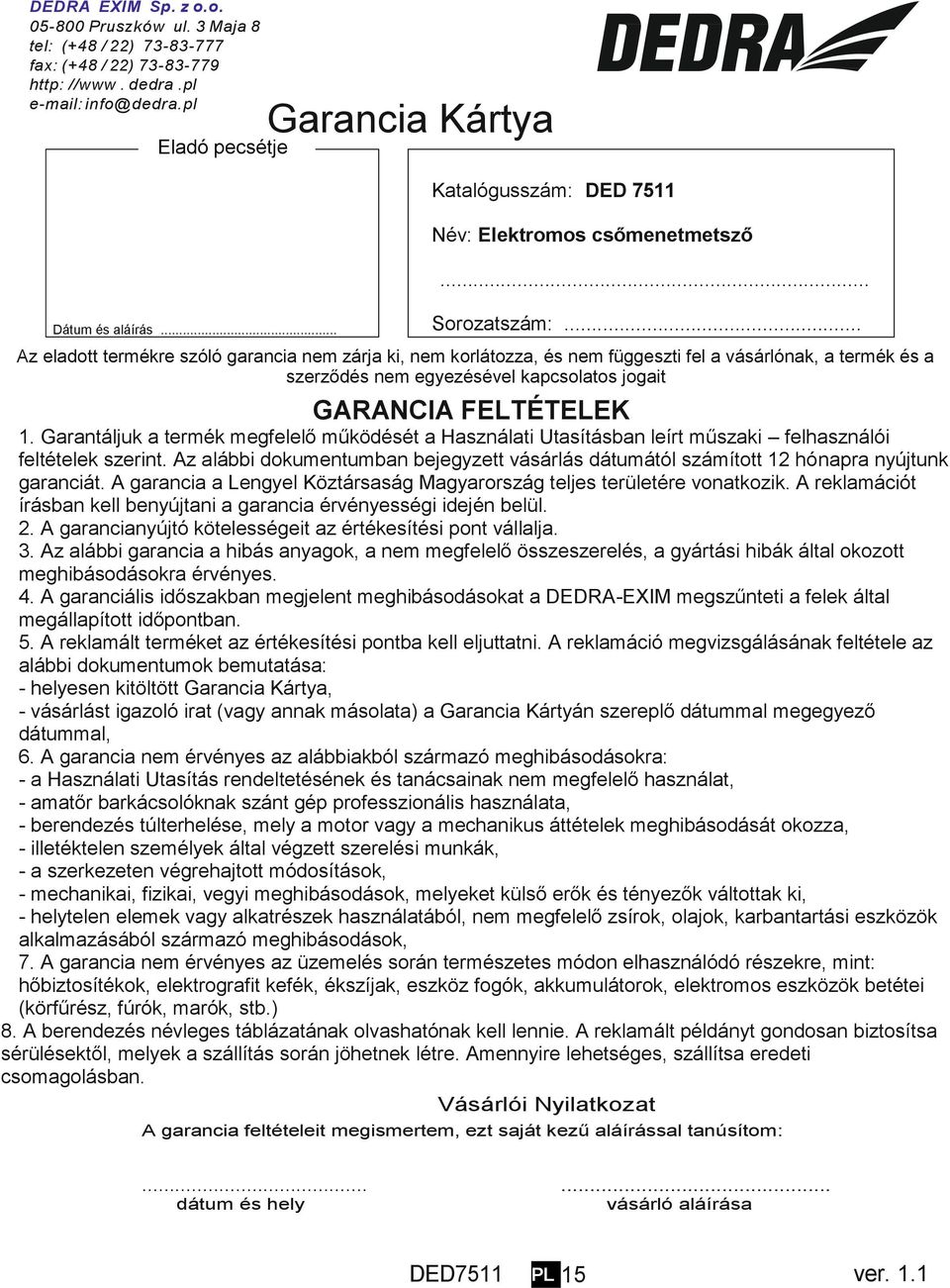 .. Az eladott termékre szóló garancia nem zárja ki, nem korlátozza, és nem függeszti fel a vásárlónak, a termék és a szerződés nem egyezésével kapcsolatos jogait GARANCIA FELTÉTELEK 1.