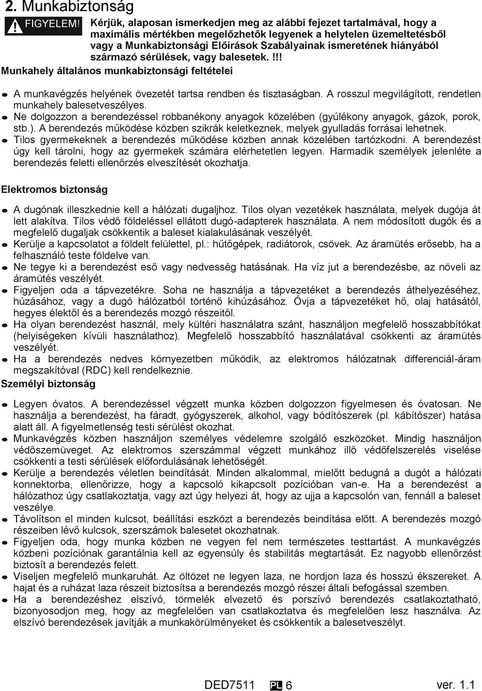 hiányából származó sérülések, vagy balesetek.!!! Munkahely általános munkabiztonsági feltételei A munkavégzés helyének övezetét tartsa rendben és tisztaságban.