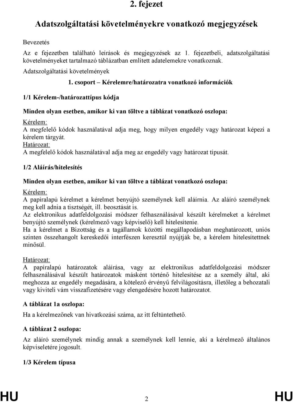 csoport Kérelemre/határozatra vonatkozó információk 1/1 Kérelem-/határozattípus kódja Minden olyan esetben, amikor ki van töltve a táblázat vonatkozó oszlopa: Kérelem: megfelelő kódok használatával