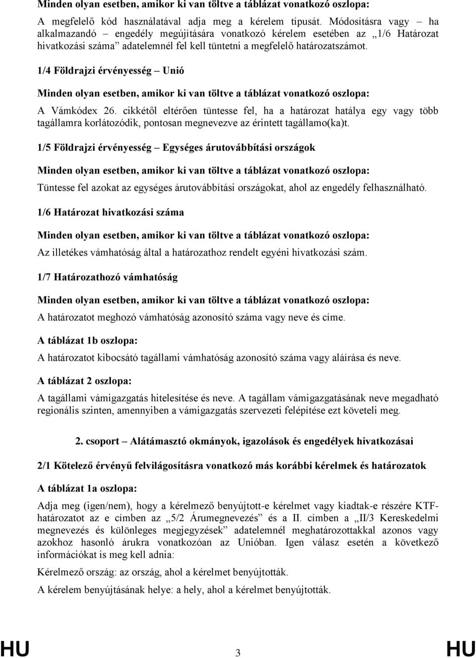 1/4 Földrajzi érvényesség Unió Minden olyan esetben, amikor ki van töltve a táblázat vonatkozó oszlopa: Vámkódex 26.