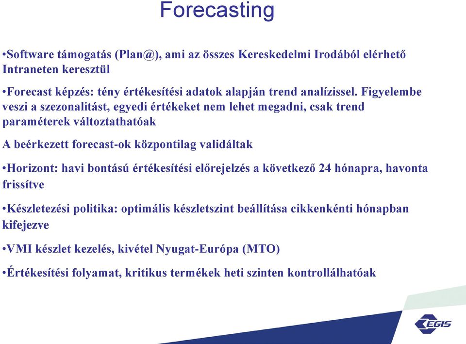 Figyelembe veszi a szezonalitást, egyedi értékeket nem lehet megadni, csak trend paraméterek változtathatóak A beérkezett forecast-ok központilag validáltak