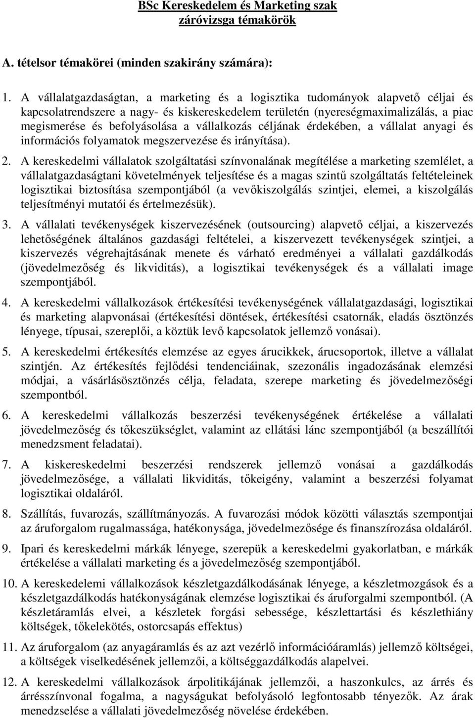 vállalkozás céljának érdekében, a vállalat anyagi és információs folyamatok megszervezése és irányítása). 2.