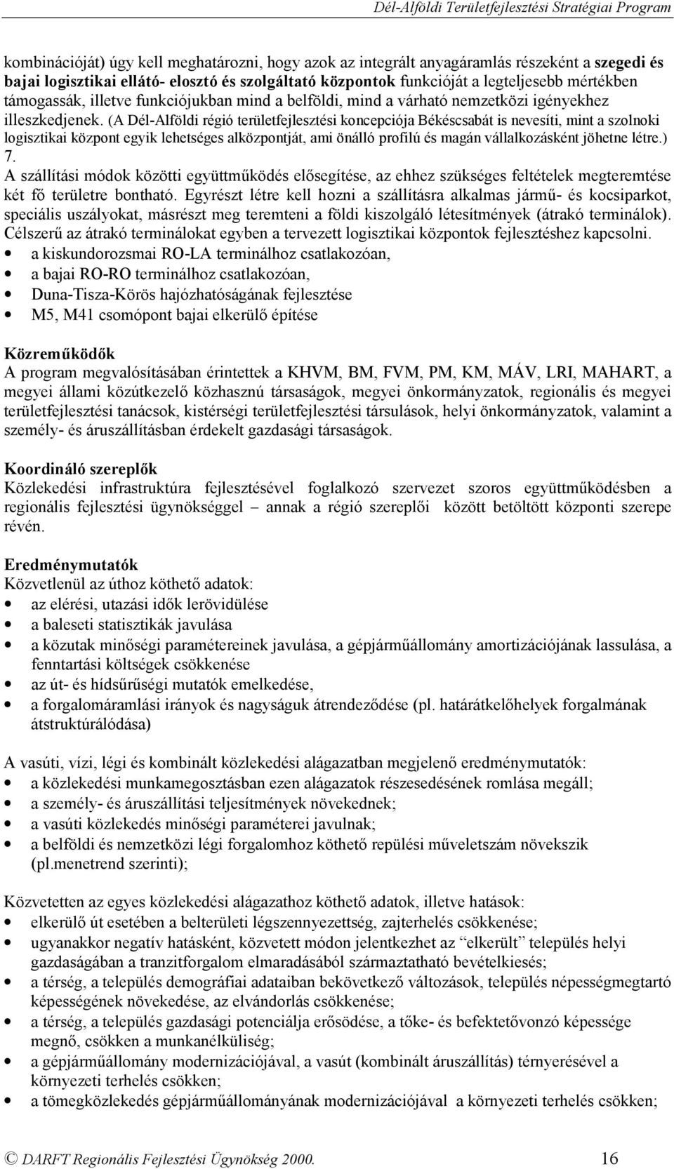 (A Dél-Alföldi régió területfejlesztési koncepciója Békéscsabát is nevesíti, mint a szolnoki logisztikai központ egyik lehetséges alközpontját, ami önálló profilú és magán vállalkozásként jöhetne